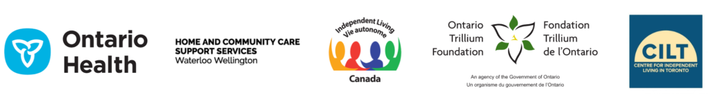 Ontario Health logo, Home and Community Care Support Services Waterloo Wellington logo, Independent Living Canada logo, Ontario Trillium Foundation logo, Centre for Independent Living in Toronto logo